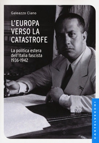L'Europa verso la catastrofe. La politica estera dell'Italia fascista. 1936-1942 - Librerie.coop