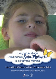 La grande storia della piccola Sara Mariucci e di Mamma Morena. La scelta di Sara e la libertà di essere felici - Librerie.coop