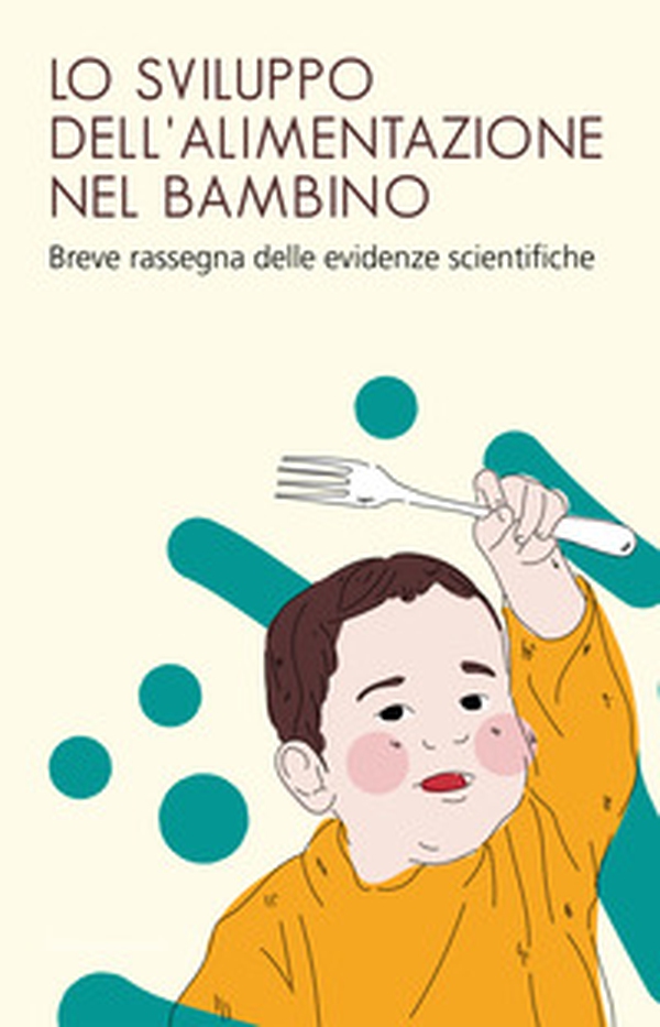 Lo sviluppo dell'alimentazione nel bambino. Breve rassegna delle evidenze scientifiche - Librerie.coop Lo sviluppo dell'alimentazione nel bambino. Breve rassegna delle evidenze scientifiche - Librerie.coop
