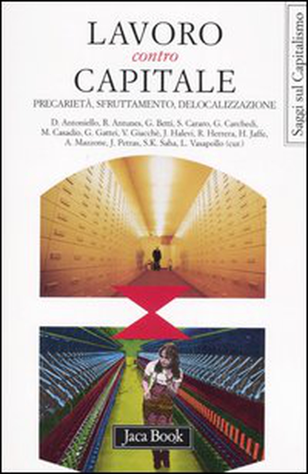 Lavoro contro capitale. Precarietà, sfruttamento, delocalizzazione. Atti del Forum Internazionale (Roma, 16-17 aprile 2004) - Librerie.coop Lavoro contro capitale. Precarietà, sfruttamento, delocalizzazione. Atti del Forum Internazionale (Roma, 16-17 aprile 2004) - Librerie.coop