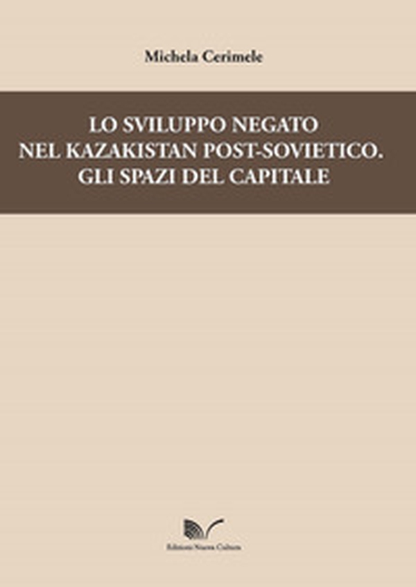 Lo sviluppo negato nel Kazakistan post-sovietico. Gli spazi del capitale - Librerie.coop Lo sviluppo negato nel Kazakistan post-sovietico. Gli spazi del capitale - Librerie.coop