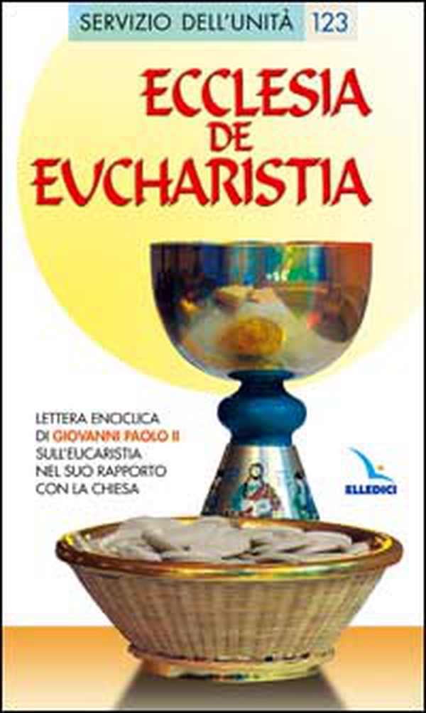 Ecclesia de Eucharistia. Lettera enciclica sull'Eucaristia nel suo rapporto con la Chiesa - Librerie.coop Ecclesia de Eucharistia. Lettera enciclica sull'Eucaristia nel suo rapporto con la Chiesa - Librerie.coop