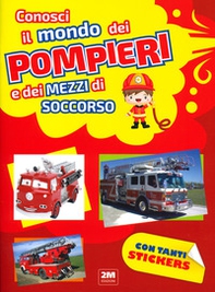 Conosci il mondo dei pompieri e dei mezzi di soccorso. Con tanti sticker - Librerie.coop