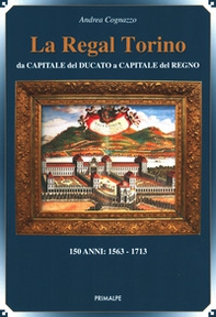 La regal Torino. Da capitale del ducato a capitale del regno - Librerie.coop
