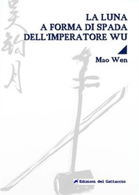 La luna a forma di spada dell'imperatore Wu. Testo cinese a fronte - Librerie.coop