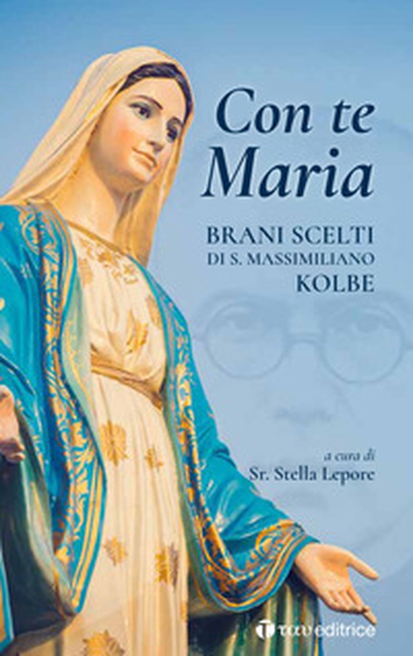 Con te Maria. Brani scelti di San Massimiliano Kolbe - Librerie.coop Con te Maria. Brani scelti di San Massimiliano Kolbe - Librerie.coop