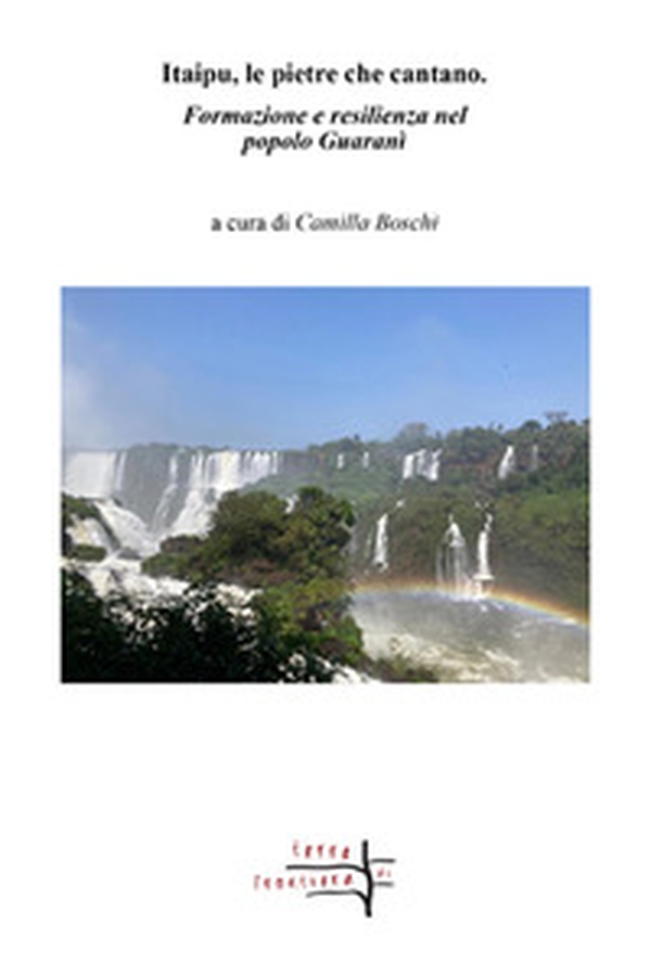 Itaipu, le pietre che cantano. Formazione e resilienza nel popolo Guaranì - Librerie.coop Itaipu, le pietre che cantano. Formazione e resilienza nel popolo Guaranì - Librerie.coop