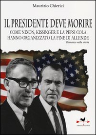 Il presidente deve morire. Come Nixon, Kissinger e la Pepsi Cola hanno organizzato la fine di Allende. Romanzo nella storia - Librerie.coop