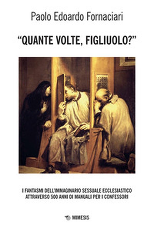 «Quante volte, figliuolo?» I fantasmi dell'immaginario sessuale ecclesiastico attraverso 500 anni di manuali per i confessori - Librerie.coop «Quante volte, figliuolo?» I fantasmi dell'immaginario sessuale ecclesiastico attraverso 500 anni di manuali per i confessori - Librerie.coop