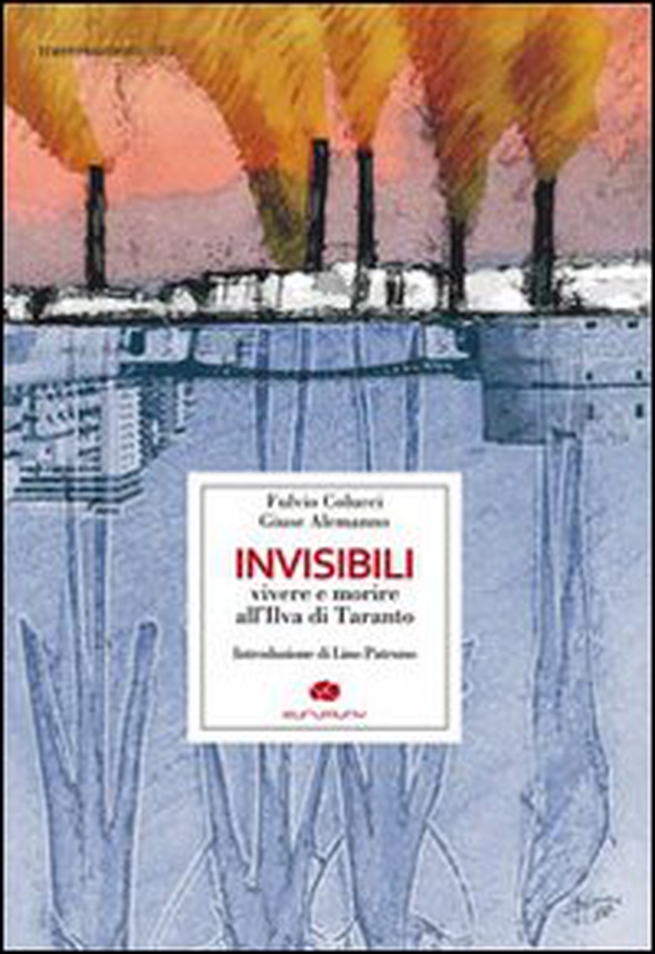 Invisibili. Vivere e morire all'Ilva di Taranto - Librerie.coop Invisibili. Vivere e morire all'Ilva di Taranto - Librerie.coop
