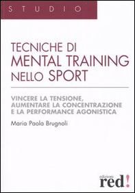 Tecniche di mental training nello sport. Vincere la tensione, aumentare la concentrazione e la performance agonistica - Librerie.coop