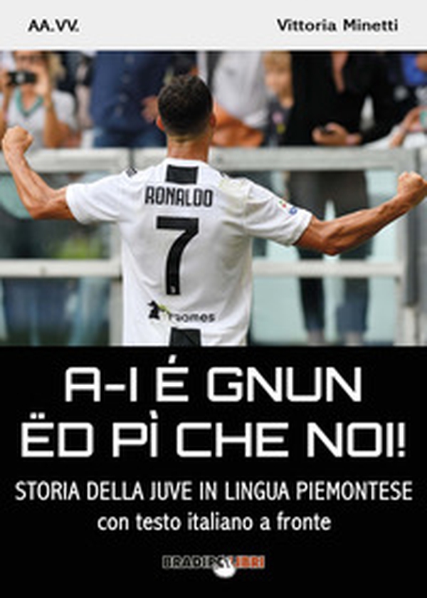 A-i é gnun ëd pì che noi! Storia della Juve in lingua piemontese. Testo italiano a fronte - Librerie.coop A-i é gnun ëd pì che noi! Storia della Juve in lingua piemontese. Testo italiano a fronte - Librerie.coop