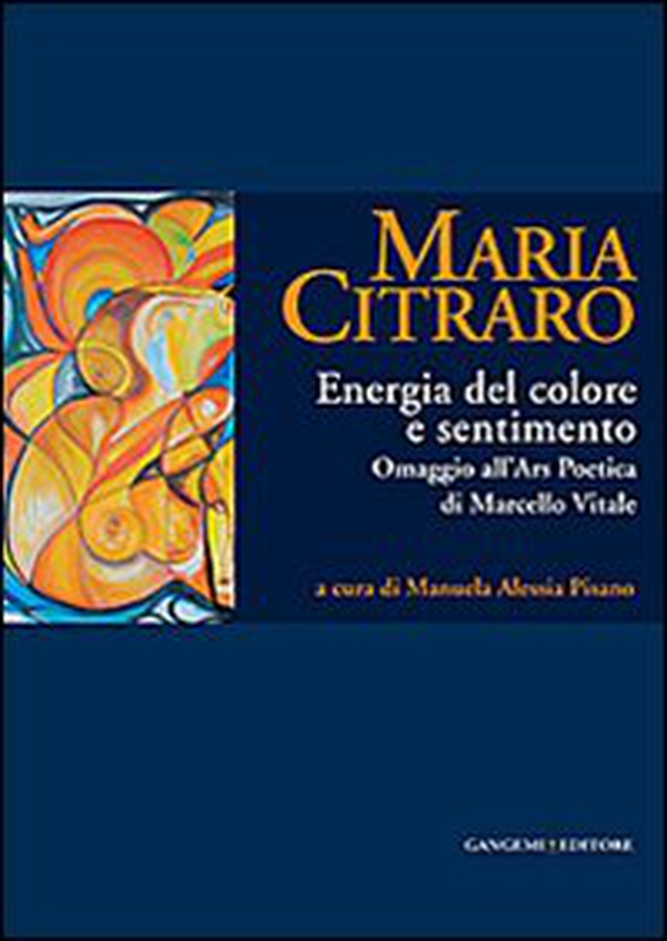 Maria Citraro. Energia del colore e sentimento. Omaggio all'ars poetica di Marcello Vitale - Librerie.coop Maria Citraro. Energia del colore e sentimento. Omaggio all'ars poetica di Marcello Vitale - Librerie.coop