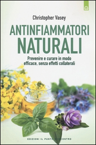 Antinfiammatori naturali. Prevenire e curare in modo efficace, senza effetti collaterali - Librerie.coop