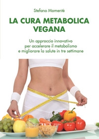 La cura metabolica vegana. Un approccio innovativo per accelerare il metabolismo e migliorare la salute in tre settimane - Librerie.coop