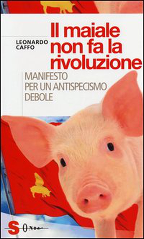 Il maiale non fa la rivoluzione. Manifesto per un antispecismo debole - Librerie.coop Il maiale non fa la rivoluzione. Manifesto per un antispecismo debole - Librerie.coop