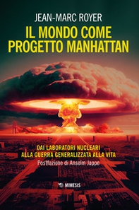 Il mondo come progetto Manhattan. Dai laboratori nucleari alla guerra generalizzata alla vita - Librerie.coop