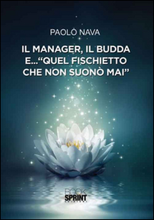 Il manager, il Budda e... «quel fischietto che non suonò mai» - Librerie.coop Il manager, il Budda e... «quel fischietto che non suonò mai» - Librerie.coop