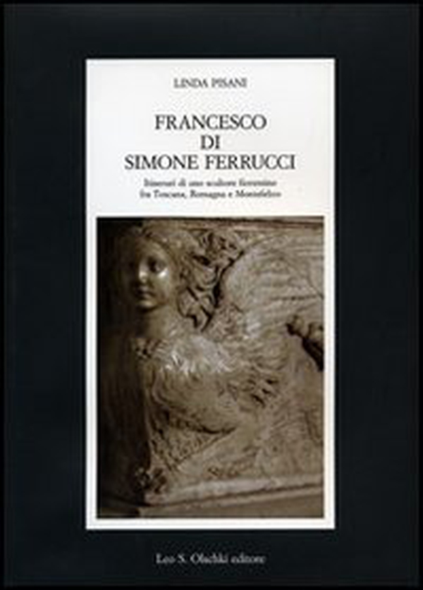 Francesco di Simone Ferrucci. Itinerari di uno scultore fiorentino fra Toscana, Romagna e Montefeltro - Librerie.coop Francesco di Simone Ferrucci. Itinerari di uno scultore fiorentino fra Toscana, Romagna e Montefeltro - Librerie.coop