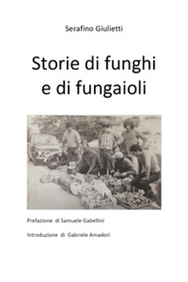 Storie di funghi e di fungaioli - Librerie.coop Storie di funghi e di fungaioli - Librerie.coop