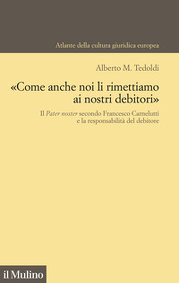 «Come anche noi li rimettiamo ai nostri debitori». Il Pater noster secondo Francesco Carnelutti e la responsabilità del debitore - Librerie.coop «Come anche noi li rimettiamo ai nostri debitori». Il Pater noster secondo Francesco Carnelutti e la responsabilità del debitore - Librerie.coop