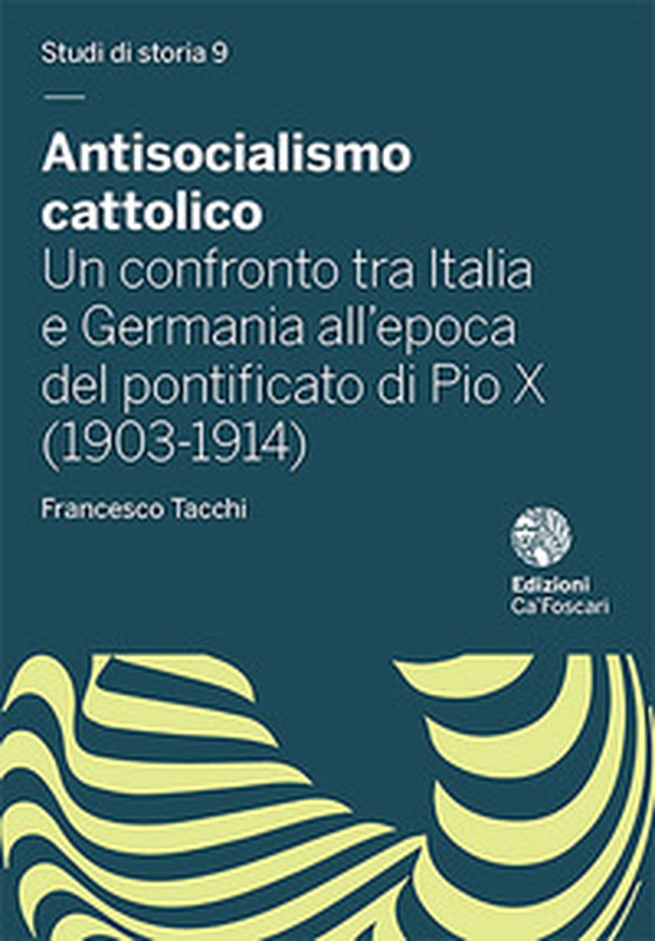Antisocialismo cattolico. Un confronto tra Italia e Germania all'epoca del pontificato di Pio X (1903-1914) - Librerie.coop Antisocialismo cattolico. Un confronto tra Italia e Germania all'epoca del pontificato di Pio X (1903-1914) - Librerie.coop