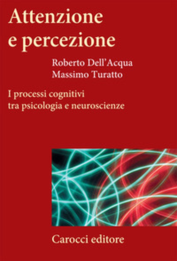 Attenzione e percezione. I processi cognitivi tra psicologia e neuroscienze - Librerie.coop Attenzione e percezione. I processi cognitivi tra psicologia e neuroscienze - Librerie.coop