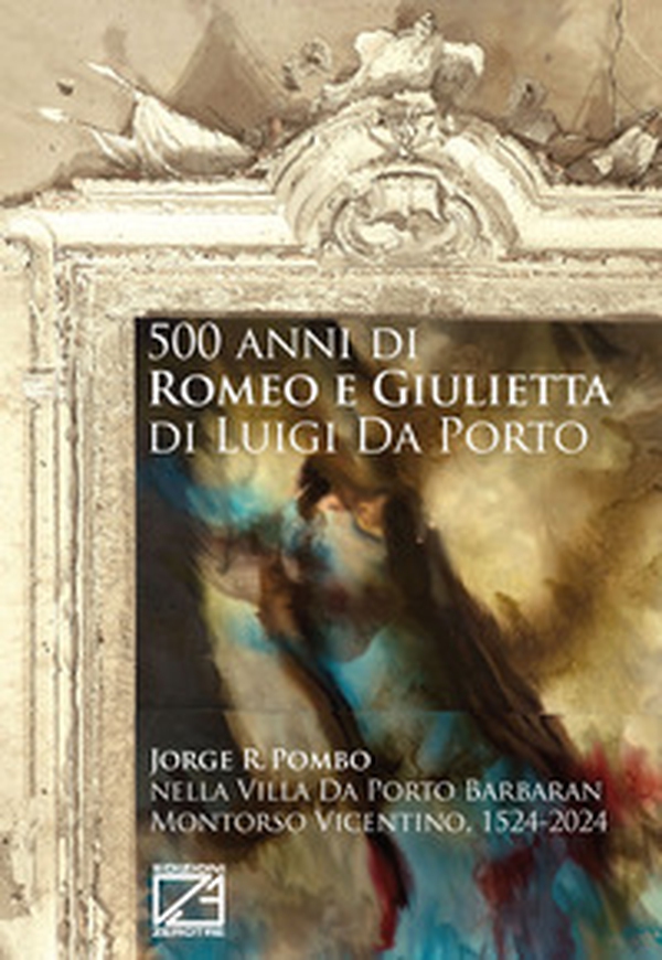 500 anni di Romeo e Giulietta di Luigi Da Porto. Jorge R. Pombo nella Villa Da Porto Barbaran Montorso Vicentino, 1524-2024. Catalogo della mostra (Montordso Vicentino, 14 dicembre 2024-16 novembre 2029) - Librerie.coop 500 anni di Romeo e Giulietta di Luigi Da Porto. Jorge R. Pombo nella Villa Da Porto Barbaran Montorso Vicentino, 1524-2024. Catalogo della mostra (Montordso Vicentino, 14 dicembre 2024-16 novembre 2029) - Librerie.coop