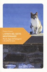 L'istinto del gatto mediterraneo. Piccolo elogio dell'isolagatto e dei felini di mare - Librerie.coop