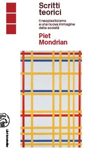 Piet Mondrian scritti teorici. Il neoplasticismo e una nuova immagine della società - Librerie.coop