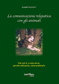 La comunicazione telepatica con gli animali. Che cos'è, a cosa serve, perchè utilizzarla, come praticarla - Librerie.coop