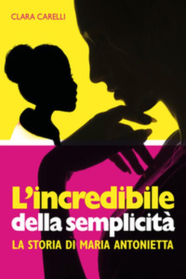 L'incredibile della semplicità. La storia di Maria Antonietta - Librerie.coop L'incredibile della semplicità. La storia di Maria Antonietta - Librerie.coop