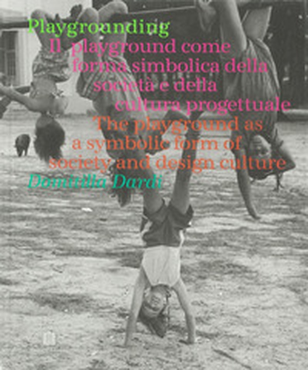 Playgrounding. Il playground come forma simbolica della società e della cultura progettuale. Ediz. italiana e inglese - Librerie.coop Playgrounding. Il playground come forma simbolica della società e della cultura progettuale. Ediz. italiana e inglese - Librerie.coop