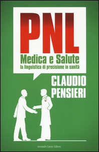 PNL medica e salute. La linguistica di precisione in sanità  - Librerie.coop