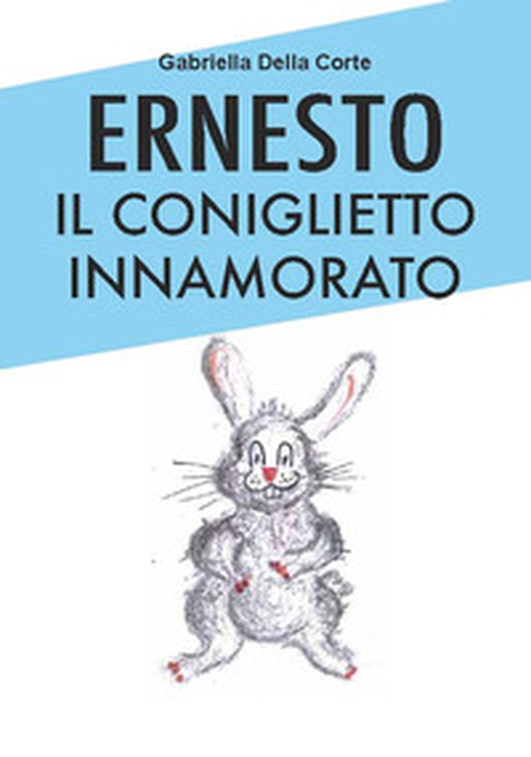 Ernesto il coniglietto innamorato - Librerie.coop Ernesto il coniglietto innamorato - Librerie.coop