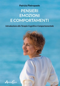 Pensieri, emozioni e comportamenti. Introduzione alla Terapia Cognitivo-Comportamentale - Librerie.coop