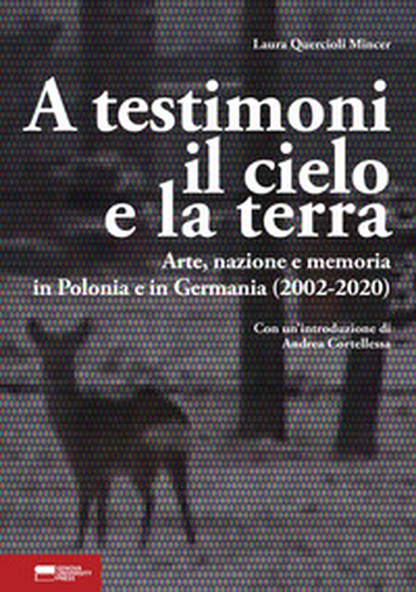 A testimoni il cielo e la terra. Arte, nazione e memoria in Polonia e in Germania (2002-2020) - Librerie.coop A testimoni il cielo e la terra. Arte, nazione e memoria in Polonia e in Germania (2002-2020) - Librerie.coop