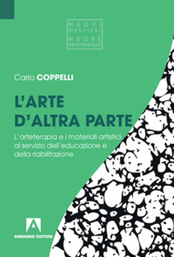 L'arte d'altra parte. L'arteterapia e i materiali artistici al servizio dell'educazione e della riabilitazione - Librerie.coop L'arte d'altra parte. L'arteterapia e i materiali artistici al servizio dell'educazione e della riabilitazione - Librerie.coop