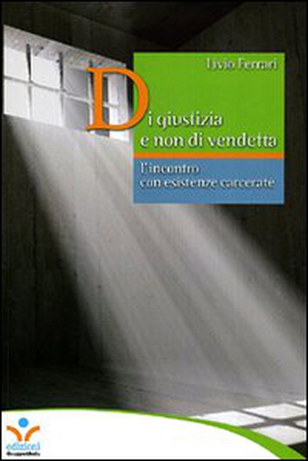 Di giustizia e non di vendetta. L'incontro con esistenze carcerate - Librerie.coop Di giustizia e non di vendetta. L'incontro con esistenze carcerate - Librerie.coop