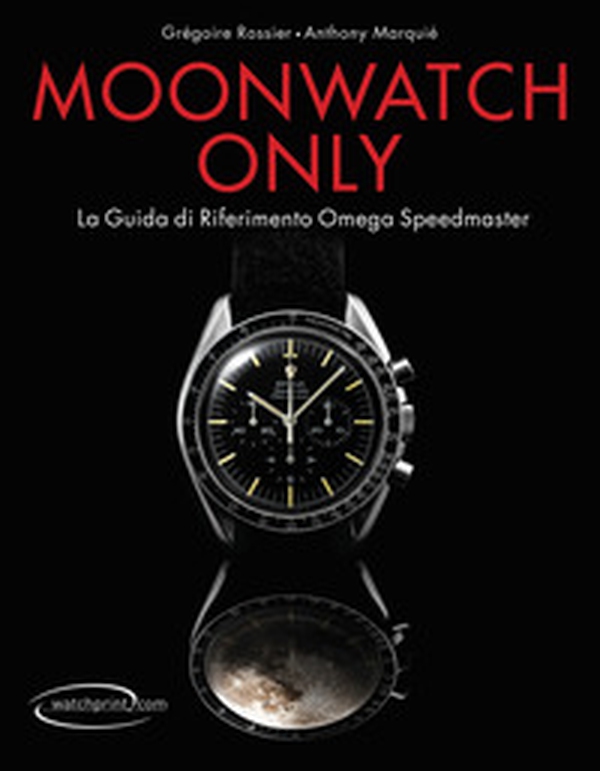 Moonwatch only. La guida di riferimento Omega Speedmaster - Librerie.coop Moonwatch only. La guida di riferimento Omega Speedmaster - Librerie.coop