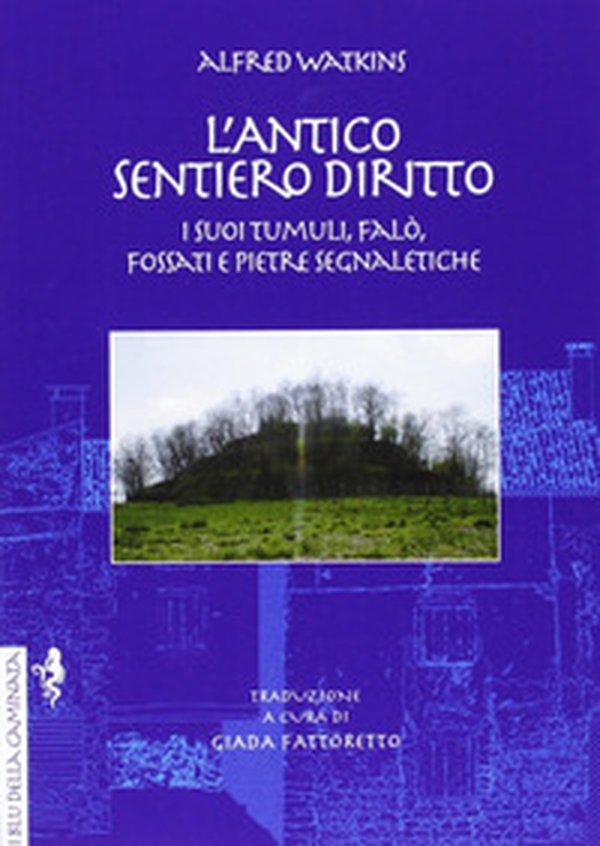 L'antico sentiero diritto. I suoi tumuli, falò, fossati e pietre segnaletiche - Librerie.coop L'antico sentiero diritto. I suoi tumuli, falò, fossati e pietre segnaletiche - Librerie.coop