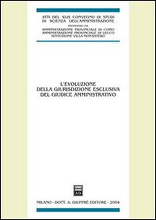 L'evoluzione della giurisdizione esclusiva del giudice amministrativo. Atti del 48° Convegno di studi di scienza dell'amministrazione (Varenna, 18-20 settembre 2003) - Vol. 20\30 - Librerie.coop L'evoluzione della giurisdizione esclusiva del giudice amministrativo. Atti del 48° Convegno di studi di scienza dell'amministrazione (Varenna, 18-20 settembre 2003) - Vol. 20\30 - Librerie.coop