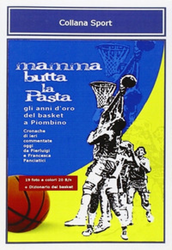 Mamma butta la pasta. Gli anni d'oro del basket a Piombino - Librerie.coop Mamma butta la pasta. Gli anni d'oro del basket a Piombino - Librerie.coop