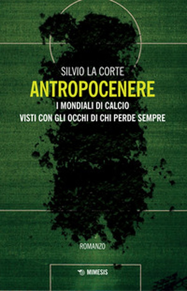 Antropocenere. I mondiali di calcio visti con gli occhi di chi perde sempre - Librerie.coop Antropocenere. I mondiali di calcio visti con gli occhi di chi perde sempre - Librerie.coop