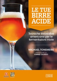 Le tue birre acide. Tecniche birrarie innovative per fermentazioni miste - Librerie.coop