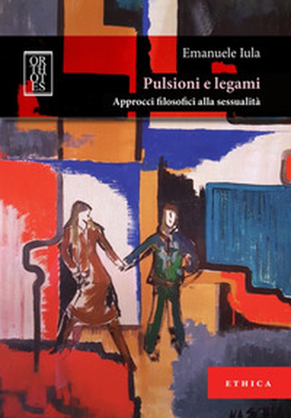 Pulsioni e legami. Approcci filosofici alla sessualità - Librerie.coop Pulsioni e legami. Approcci filosofici alla sessualità - Librerie.coop