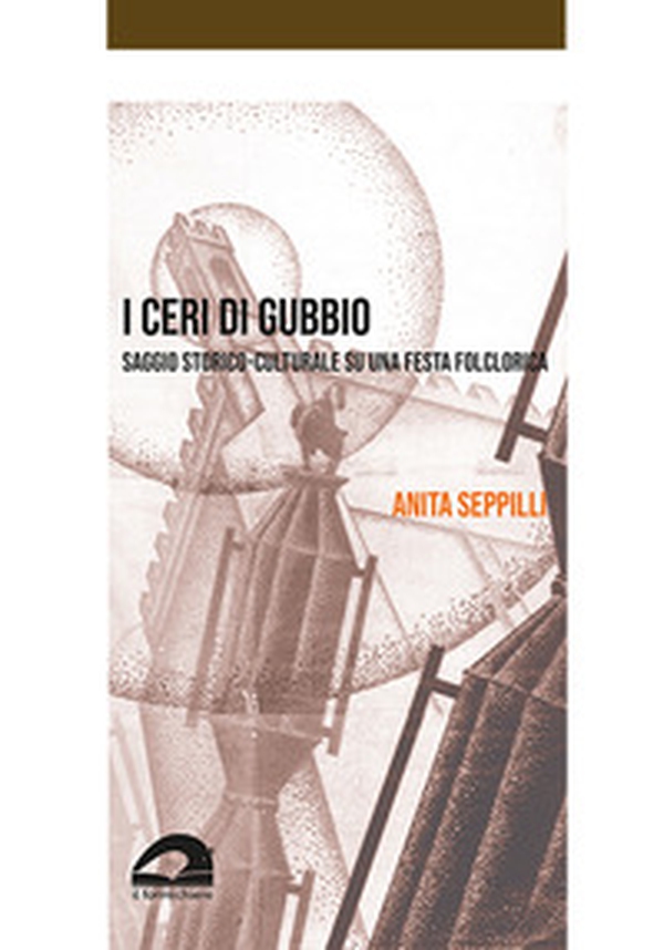 I ceri di Gubbio. Saggio storico-culturale su una festa folclorica - Librerie.coop I ceri di Gubbio. Saggio storico-culturale su una festa folclorica - Librerie.coop