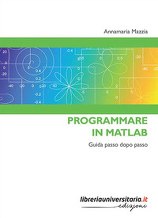 Programmare in Matlab. Guida passo dopo passo - Librerie.coop Programmare in Matlab. Guida passo dopo passo - Librerie.coop