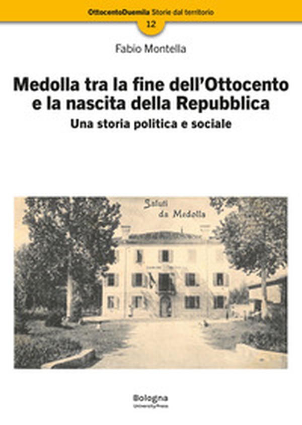 Medolla tra la fine dell'Ottocento e la nascita della Repubblica. Una storia politica e sociale - Librerie.coop Medolla tra la fine dell'Ottocento e la nascita della Repubblica. Una storia politica e sociale - Librerie.coop