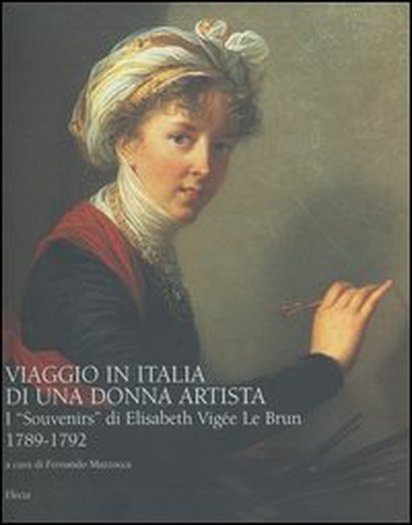 Viaggio in Italia di una donna artista. I «Souvenirs» di Elisabeth Vigeé Le Brun 1789-1792 - Librerie.coop Viaggio in Italia di una donna artista. I «Souvenirs» di Elisabeth Vigeé Le Brun 1789-1792 - Librerie.coop